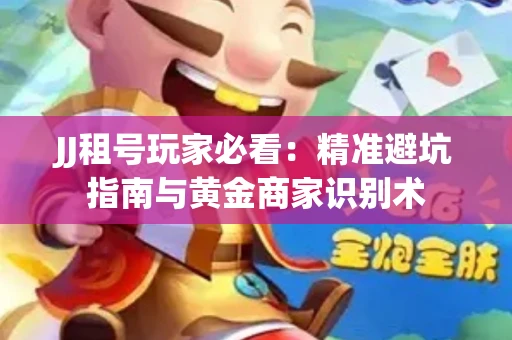 JJ租号玩家必看：精准避坑指南与黄金商家识别术